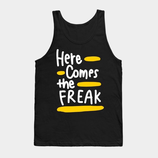Here comes the freak (white) Tank Top by Think Beyond Color